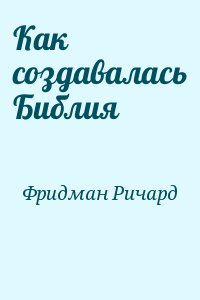 Фридман Ричард - Как создавалась Библия