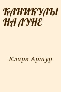 Кларк Артур - КАНИКУЛЫ НА ЛУНЕ