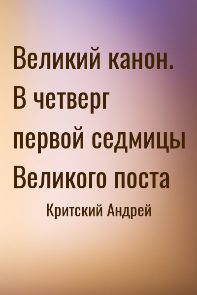 Критский Андрей - Великий канон. В четверг первой седмицы Великого поста