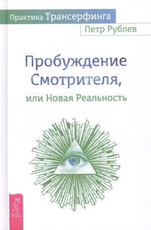 Рублёв Пётр - Практика трансерфинга. Пробуждение смотрителя или Новая реальность