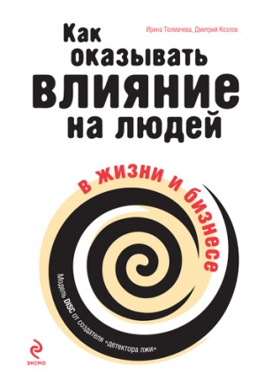 Толмачева Ирина, Козлов Анатоль - Как оказывать влияние на людей в жизни и бизнесе