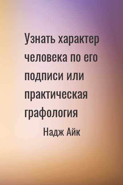 Надж Айк - Узнать характер человека по его подписи или практическая графология