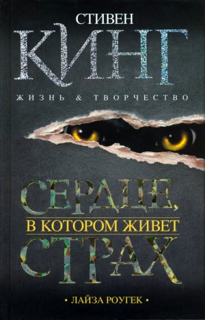 Роугек Лайза - Сердце, в котором живет страх. Стивен Кинг: жизнь и творчество