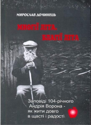 Дочинец Мирослав - Многие лета. Благие лета. Заповеди Андрея Ворона для долгой и радостной жизни