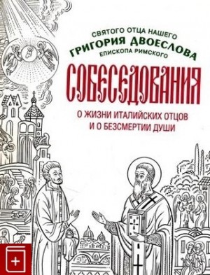 Двоеслов Григорий - Собеседования о жизни италийских отцов и о бессмертии души