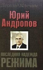 Млечин Леонид - Юрий Андропов. Последняя надежда режима.