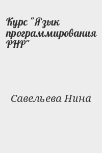 Савельева Нина - Курс "Язык программирования PHP"