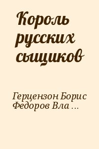 Герцензон Борис, Федоров Владимир - Король русских сыщиков