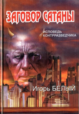 БЕЛЫЙ Игорь, Жеребчиков) (Георгий - Заговор Сатаны. ИСПОВЕДЬ КОНТРРАЗВЕДЧИКА