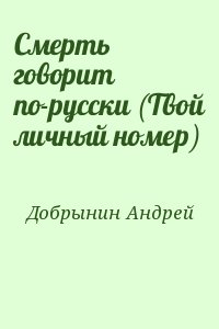 Добрынин Андрей - Смерть говорит по-русски (Твой личный номер)