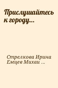 Стрелкова Ирина, Емцев Михаил, Скорин Игорь, Устинов Сергей, Степичев Михаил, Голышкин Василий, Кулешов Александр, Безуглов Анатолий, Львов Сергей - Прислушайтесь к городу…