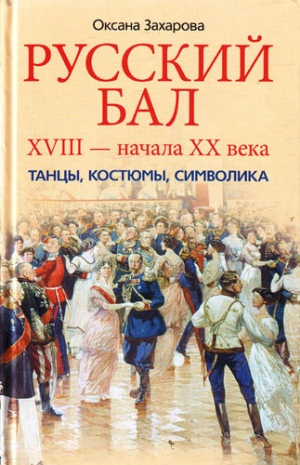 Захарова Оксана - Русский бал XVIII – начала XX века. Танцы, костюмы, символика