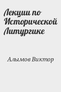 Алымов Виктор - Лекции по Исторической Литургике