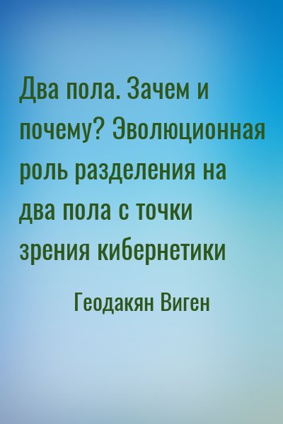 Геодакян Виген - Два пола. Зачем и почему? Эволюционная роль разделения на два пола с точки зрения кибернетики