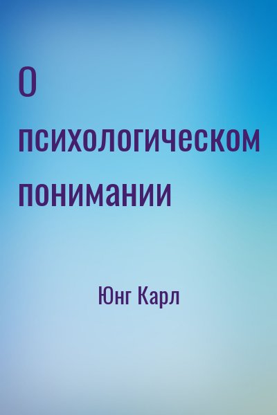 Юнг Карл - О психологическом понимании