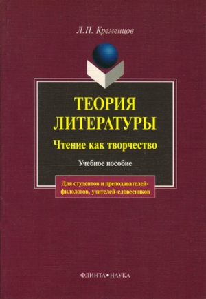 Кременцов Леонид - Теория литературы. Чтение как творчество: учебное пособие