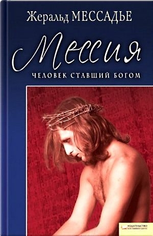 Мессадье Жеральд - Человек, ставший Богом. Мессия