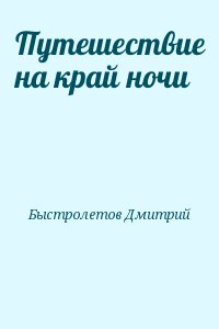 Быстролетов Дмитрий - Путешествие на край ночи