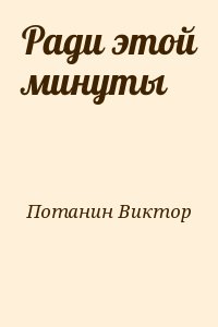 Потанин Виктор - Ради этой минуты