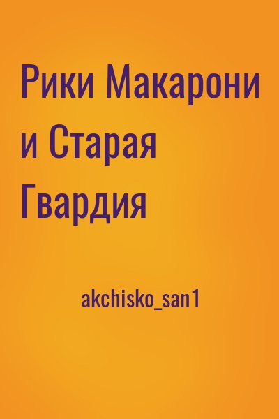 akchisko_san1 - Рики Макарони и Старая Гвардия