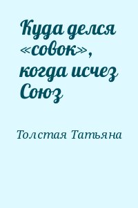 Толстая Татьяна - Куда делся «совок», когда исчез Союз