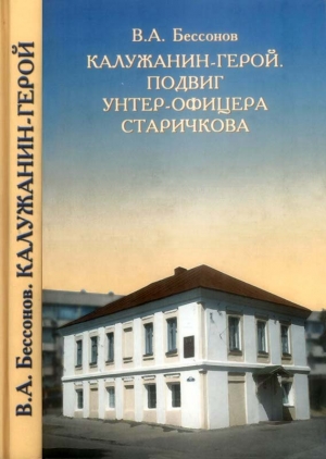 Бессонов Виталий Анатольевич - Калужанин-герой. Подвиг унтер-офицера Старичкова