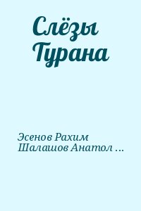 Эсенов Рахим, Шалашов Анатолий - Слёзы Турана