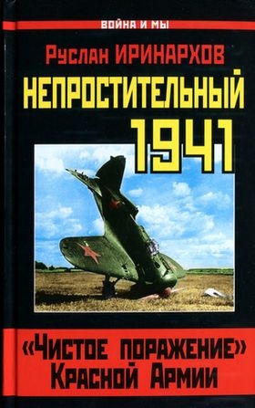 Иринархов Руслан - Непростительный 1941. «Чистое поражение» Красной Армии