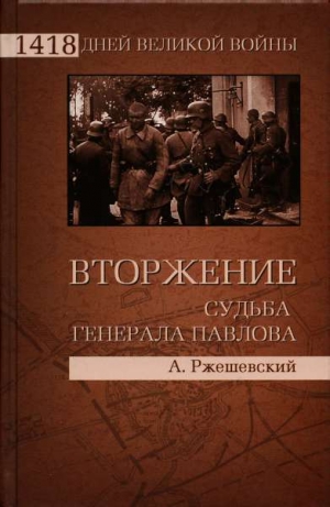 Ржешевский Александр - Вторжение. Судьба генерала Павлова