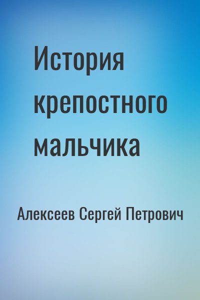 Алексеев Сергей Петрович - История крепостного мальчика
