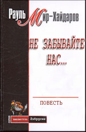 Мир-Хайдаров Рауль - Не забывайте нас...