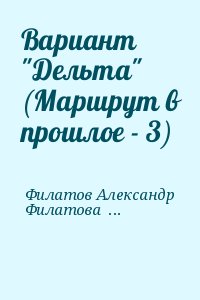 Филатов Александр, Филатова Валентина - Вариант "Дельта" (Маршрут в прошлое - 3)