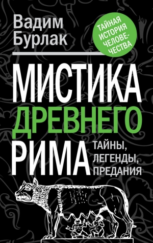 Бурлак Вадим - Мистика Древнего Рима. Тайны, легенды, предания