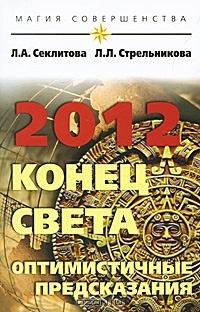 Секлитова Лариса, Стрельникова Людмила - 2012: конец света — оптимистичные предсказания