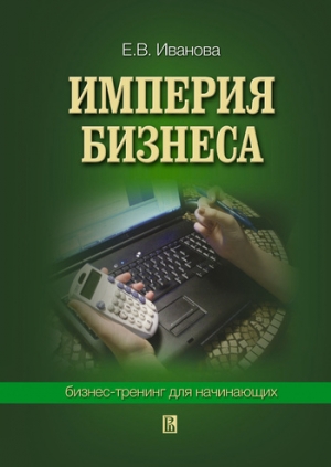 Иванова Екатерина - Империя бизнеса: бизнес-тренинг для начинающих