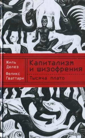 Делез Жиль, Гваттари Феликс - Капитализм и шизофрения. Книга 2. Тысяча плато