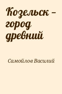 Самойлов Василий - Козельск — город древний