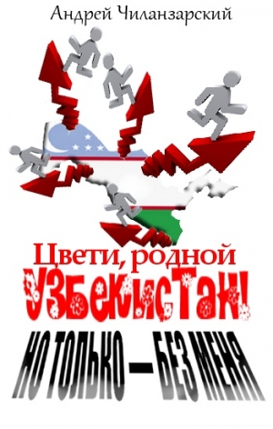 Чиланзарский Андрей - Цвети родной Узбекистан ! Но только - без меня