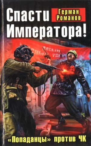 Романов Герман - Спасти Императора! «Попаданцы» против ЧК