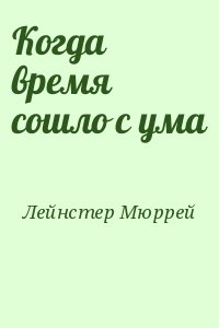 Лейнстер Мюррей - Когда время сошло с ума