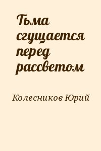 Колесников Юрий - Тьма сгущается перед рассветом