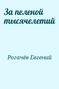 Рогачёв Евгений - За пеленой тысячелетий