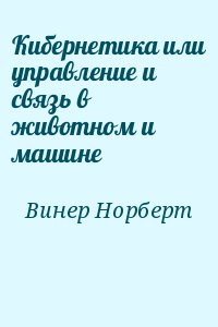 Винер Норберт - Кибернетика или управление и связь в животном и машине