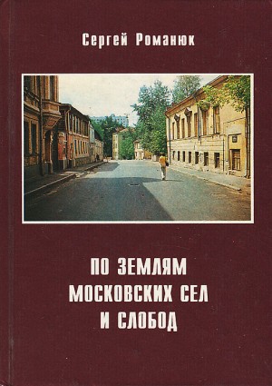 Романюк Сергей Константинович - По землям московских сел и слобод