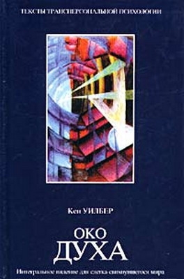 Уилбер Кен - Око духа: Интегральное видение для слегка свихнувшегося мира