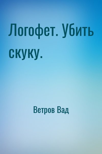 Ветров Вад - Логофет. Убить скуку.