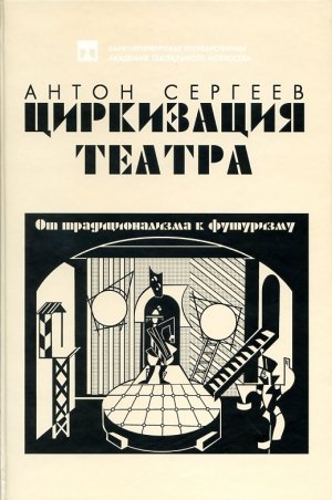 Сергеев Антон - Циркизация театра: От традиционализма к футуризму