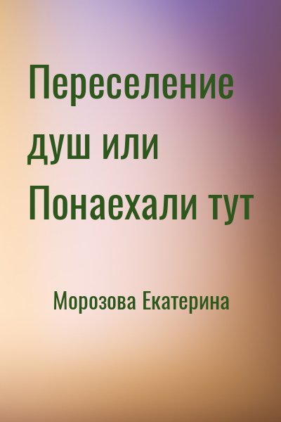 Морозова Екатерина - Переселение душ или Понаехали тут
