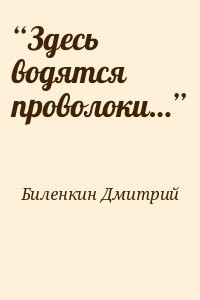 Биленкин Дмитрий - “Здесь водятся проволоки…”