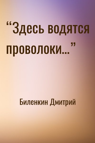 Биленкин Дмитрий - “Здесь водятся проволоки…”